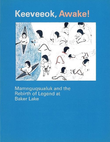 Keeveeok Awake!: Mamnguqsualuk and the Rebirth of Legend at Baker Lake - Occasional Publications Series (Paperback)