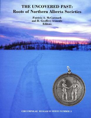 The Uncovered Past: Roots of Northern Alberta Societies - Circumpolar Research Series (Paperback)