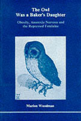 The Owl Was a Baker's Daughter: Obesity, Anorexia Nervosa and the Repressed Feminine (Paperback)