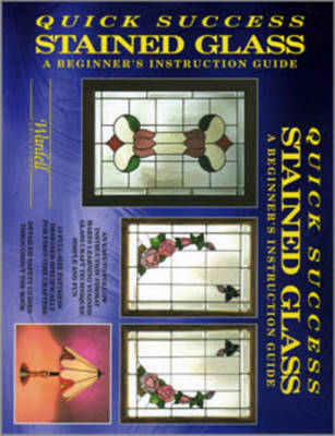 Quick Success Stained Glass: A Beginner's Instruction Guide (Paperback)