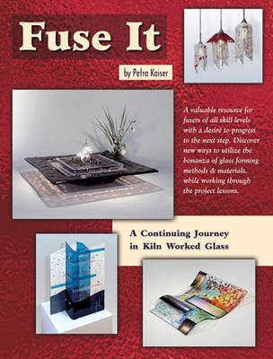 Fuse It: A Continuing Journey in Kiln Worked Glass (Paperback)