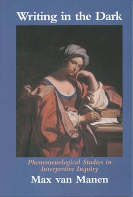 Writing in the Dark: Phenomenological Studies in Interpretive Inquiry (Paperback)