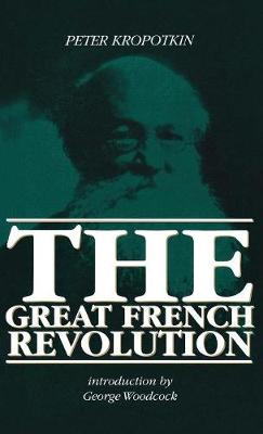 Great French Revolution, 1789-93 - Collected Works of Peter Kropotkin (Hardback)
