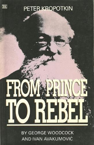 Peter Kropotkin: From Prince to Rebel (Paperback)
