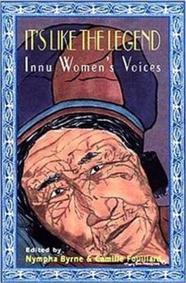 It's Like the Legend: Innu Women's Voices (Paperback)