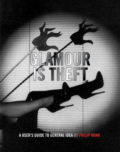 Glamour is Theft - A User's Guide to General Idea. Vol. 1: 1969-1978 (Hardback)
