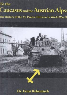 To the Caucasus and the Austrian Alps: The History of the 23.Panzer-Division in World War II (Hardback)