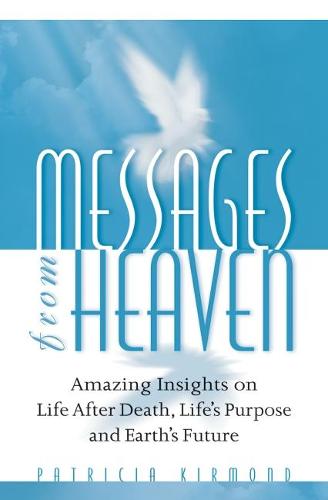 Messages from Heaven: Amazing Insights on Life After Death, Life's Purpose and Earth's Future (Paperback)