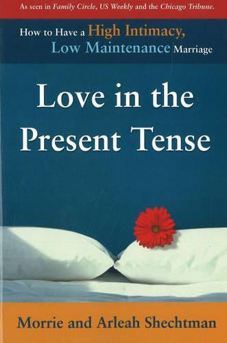 Love in the Present Tense: How to Have a High Intimacy, Low Maintenance Marriage (Paperback)