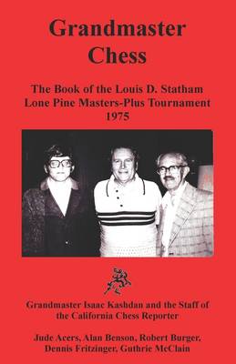 Grandmaster Chess: The Book of the Louis D. Statham Lone Pine Masters-Plus Tournament 1975 (Paperback)