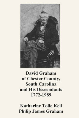 David Graham of Chester County, South Carolina and His Descendants 1772-1989 (Paperback)