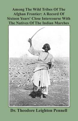 Among the Wild Tribes of the Afghan Frontier: A Record of Sixteen Years' Close Intercourse with the Natives of the Indian Marches (Paperback)