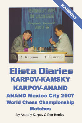 Elista Diaries: Karpov-Kamsky, Karpov-Anand, Anand Mexico City 2007 World Chess Championship Matches (Paperback)