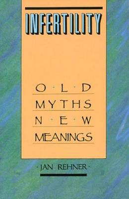 Infertility: Old Myths, New Meanings (Paperback)