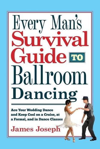 Every Man's Survival Guide to Ballroom Dancing: Ace Your Wedding Dance and Keep Cool on a Cruise, at a Formal, and in Dance Classes (Paperback)