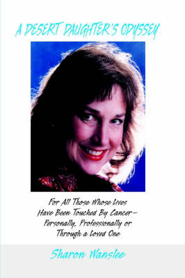 A Desert Daughter's Odyssy: For All Those Whose Lives Have Been Touched by Cancer--Personally, Professionally or Through a Loved One (Hardback)