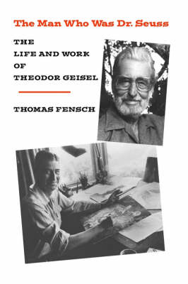 The Man Who Was Dr. Seuss: The Life and Work of Theodor Geisel (Hardback)