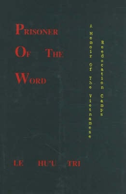 Prisoner of the Word: A Memoir of the Vietnamese Reeducation Camps (Hardback)