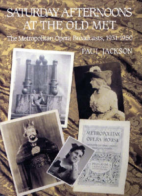 Saturday Afternoons at the Old Met: The Metropolitan Opera Broadcasts 1931-1950 (Hardback)