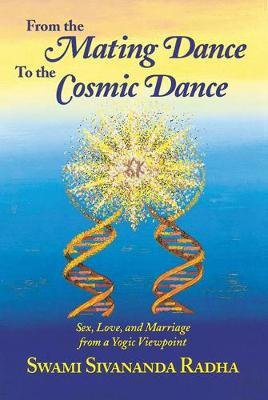 From the Mating Dance to the Cosmic Dance: Sex, Love and Marriage from a Yogic Viewpoint (Hardback)