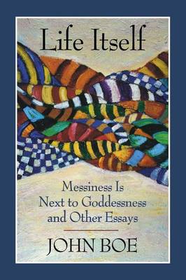 Life Itself: Messiness is Next to Goddessness and Other Essays (Paperback)