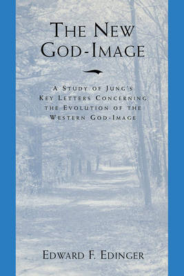 The New God-Image: A Study of Jungs Key Letters Concerning the Evolution of the Western God-Image (Paperback)