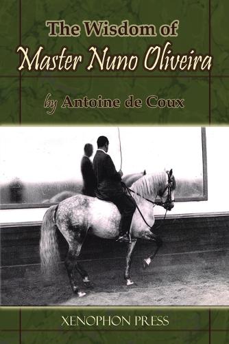 The Wisdom of Master Nuno Oliveira by Antoine de Coux (Paperback)