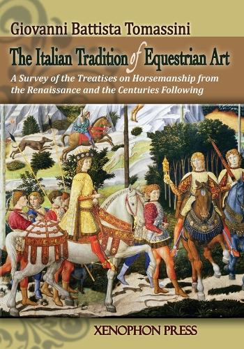 The Italian Tradition of Equestrian Art: A Survey of the Treatises on Horsemanship from the Renaissance and the Centuries Following (Paperback)