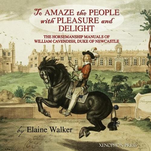 'to Amaze the People with Pleasure and Delight": The Horsemanship Manuals of William Cavendish, Duke of Newcastle (Paperback)