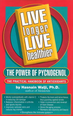 Live Longer, Live Healthier: The Power of Pycnogenol -- The Practical Handbook of Antioxidants (Paperback)
