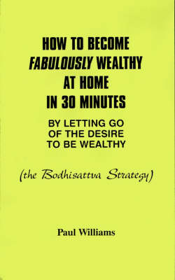 How to Become Fabulously Wealthy at Home in 30 Minutes by Letting Go of the Desire to be Wealthy: The Bodhisattva Strategy (Paperback)