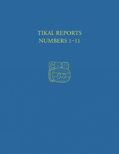 Tikal Reports, Numbers 1-11: Facsimile Reissue of Original Reports Published 1958-1961 (Hardback)