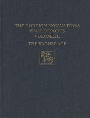 The Gordion Excavations Final Reports, Volume III: The Bronze Age (Hardback)