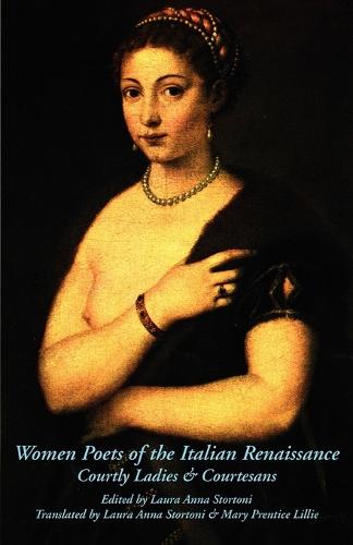 Women Poets of the Italian Renaissance: Courtly Ladies & Courtesans (Paperback)