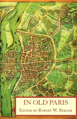In Old Paris: An Anthology of Source Descriptions, 1323-1790 (Paperback)