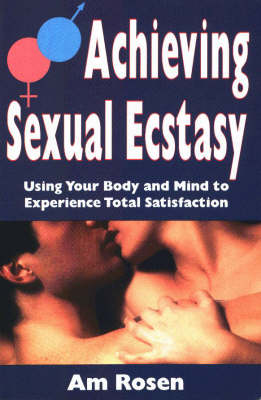 Achieving Sexual Ecstacy: Using Your Body and Mind to Experience Total Satisfaction (Paperback)
