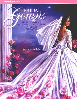 Bridal Gowns: How to Make the Wedding Dress of Your Dreams (Paperback)