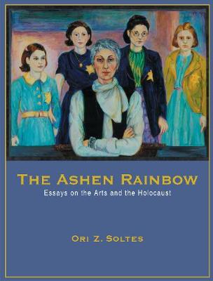 The Ashen Rainbow: Essays on the Arts and the Holocaust (Paperback)