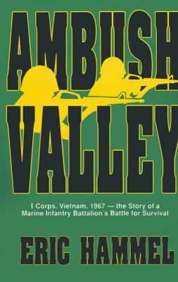 Ambush Valley: I Corps, Vietnam, 1967 -- The Story of a Marine Infantry Battalion's Battle for Survival (Paperback)