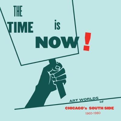 The Time Is Now!: Art Worlds of Chicago's South Side, 1960-1980 (Paperback)
