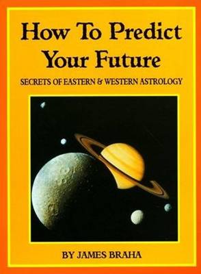 How to Predict Your Future: Secrets of Eastern and Western Astrology (Paperback)
