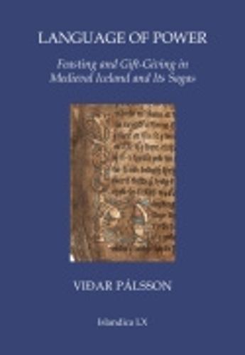 Language of Power: Feasting and Gift-Giving in Medieval Iceland and Its Sagas - Islandica (Hardback)