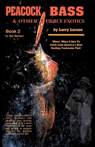 Peacock Bass and Other Fierce Exotics: Where, When & How to Catch Latin America's Most Exciting Freshwater Fish Book 2 - Peacock & Bass (Paperback)