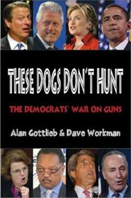 These Dogs Don't Hunt: The Democrats' War on Guns (Paperback)