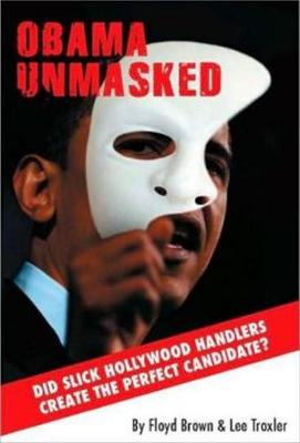 Obama Unmasked: Did Slick Hollywood Handlers Create the Perfect Candidate? (Paperback)