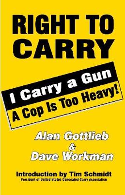 Right To Carry: I Carry a Gun a Cop is too Heavy: I Carry a Gun a Cop is too Heavy (Paperback)