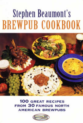 Stephen Beaumont's BrewPub Cookbook: 100 Great Recipes from 30 Famous American BrewPubs (Paperback)