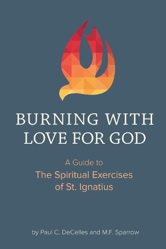 Burning with Love for God: A Guide to the Spiritual Exercises of St. Ignatius (Paperback)