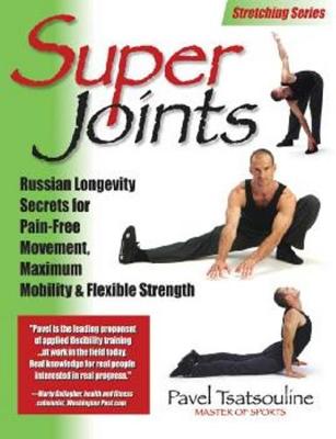 Super Joints: Russian Longevity Secrets for Pain-free Movement, Maximum Mobility and Flexible Strength (Paperback)