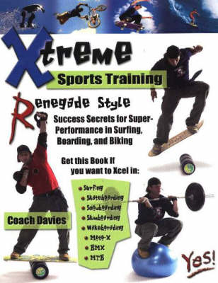 Xtreme Sports Training Renegade Style: Success Secrets for Super-Performance in Surfing, Boarding, and Biking (Paperback)